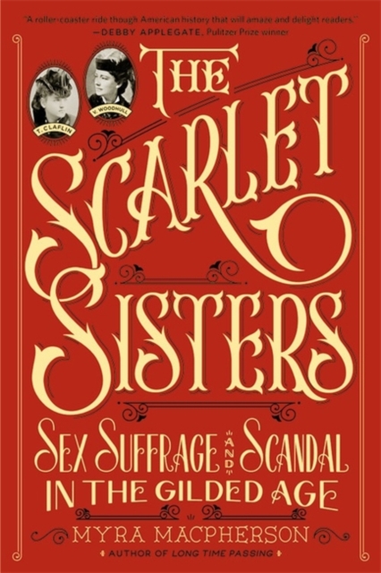 The Scarlet Sisters : Sex, Suffrage, and Scandal in the Gilded Age, Paperback / softback Book