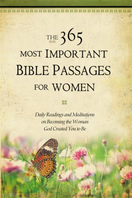The 365 Most Important Bible Passages For Women : Daily Readings and Meditations on Becoming the Woman God Created You to Be, Hardback Book