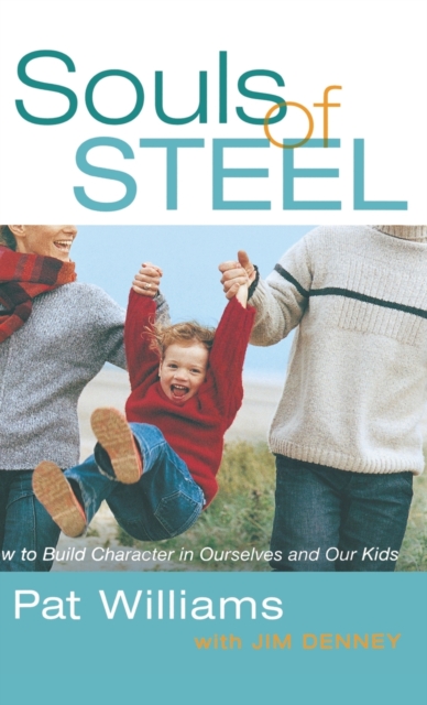 Souls of Steel : How to Build Character in Ourselves and Our Kids, Hardback Book