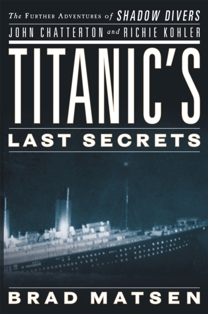Titanic's Last Secrets : The Further Adventures of Shadow Divers John Chatterto and Richie Kohler, Paperback / softback Book