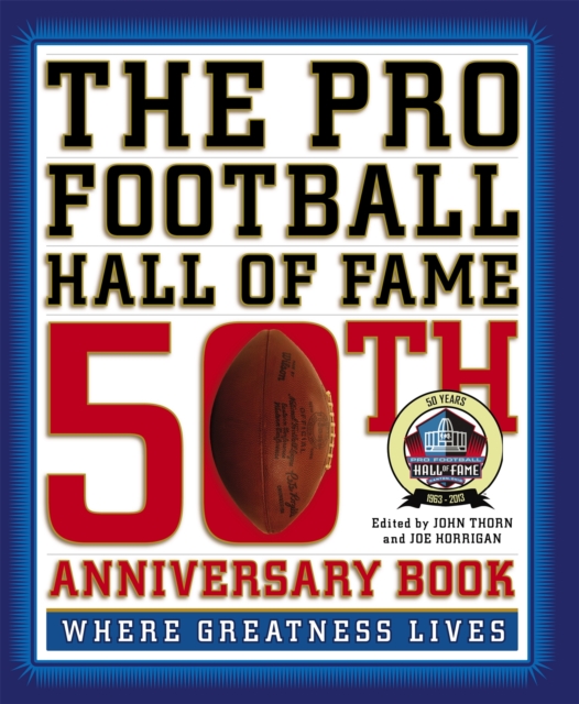 The Pro Football Hall of Fame 50th Anniversary Book : Where Greatness Lives, Hardback Book