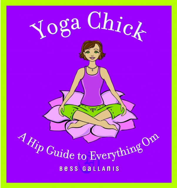 Yoga Chick : A Hip Guide to Everything Om, Paperback / softback Book