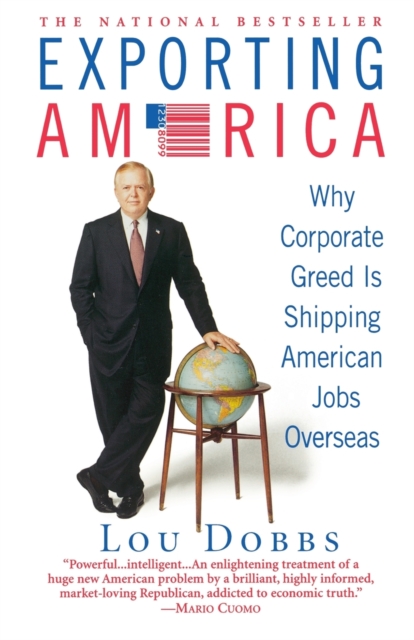 Exporting America : Why Corporate Greed is Shipping Jobs Overseas, Paperback / softback Book
