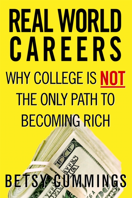 Real World Careers : Why College Is Not the Only Path To Becoming Rich, Paperback / softback Book
