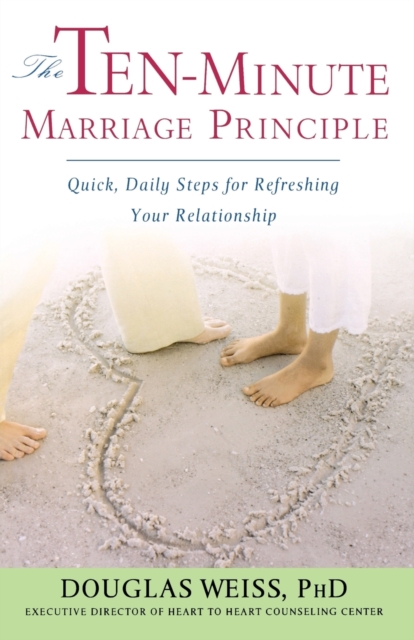 The Ten-Minute Marriage Principle : Quick, Daily Steps for Refreshing Your Relationship, Paperback / softback Book