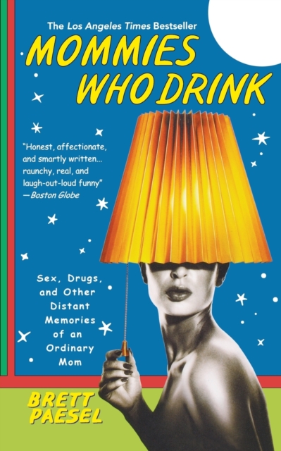 Mommies Who Drink : Sex, Drugs, and Other Distant Memories of an Ordinary Mom, Paperback / softback Book