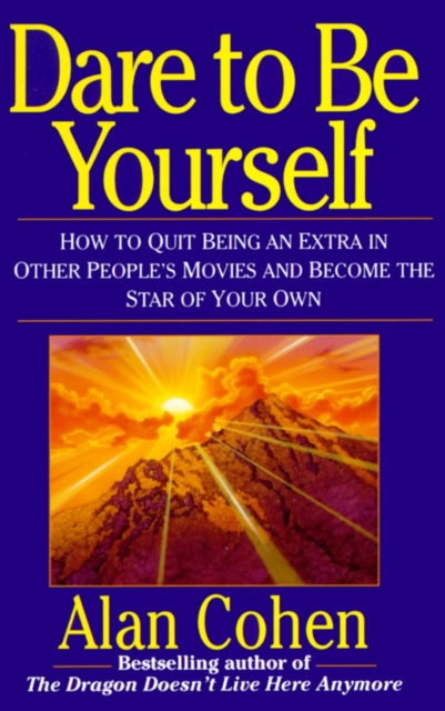 Dare to Be Yourself : How to Quit Being an Extra in Other Peoples Movies and Become the Star of Your Own, Paperback / softback Book