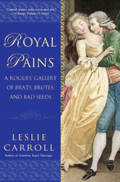 Royal Pains : A Rogues' Gallery of Brats, Brutes, and Bad Seeds, Paperback / softback Book