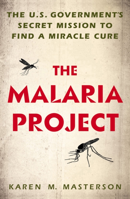 The Malaria Project : The U.S. Government's Secret Mission to Find a Miracle Cure, Hardback Book