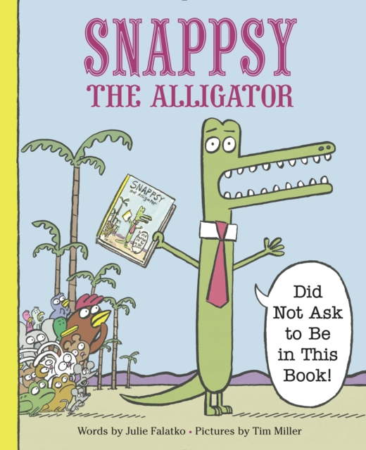 Snappsy the Alligator (Did Not Ask to Be in This Book), Hardback Book