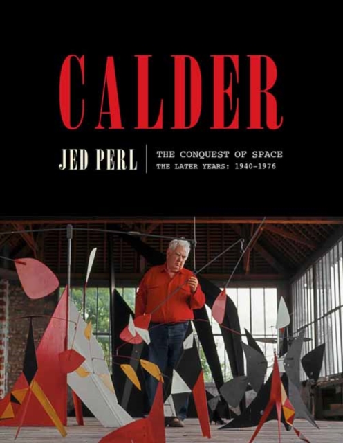 Calder: The Conquest of Space : The Later Years: 1940-1976, Hardback Book