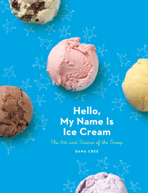 Hello, My Name Is Ice Cream : The Art and Science of the Scoop: A Cookbook, Hardback Book