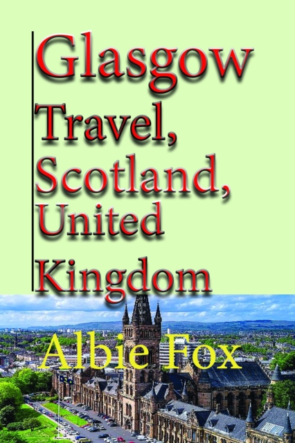 Glasgow Travel, Scotland, United Kingdom: Vacation, Tourism, EPUB eBook
