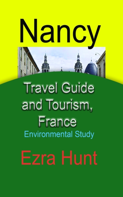 Nancy Travel Guide and Tourism, France: Environmental Study, EPUB eBook