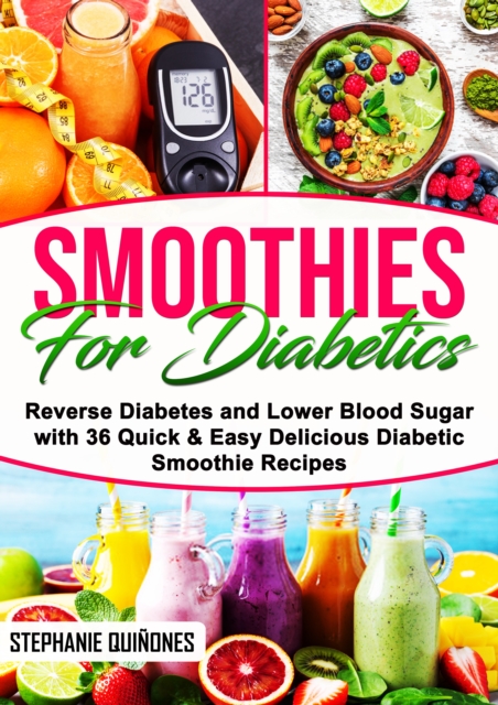 Smoothies for Diabetics: Reverse Diabetes and Lower Blood Sugar with 36 Quick & Easy Delicious Diabetic Smoothie Recipes, EPUB eBook