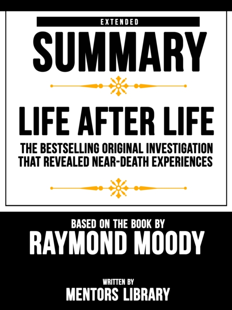 Life After Life: The Bestselling Original Investigation That Revealed Near-Death Experiences - Extended Summary Based On The Book By Raymond Moody, EPUB eBook