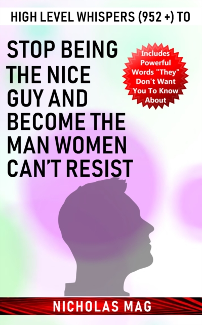 High Level Whispers (952 +) to Stop Being the Nice Guy and Become the Man Women Can't Resist, EPUB eBook