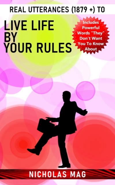 Real Utterances (1879 +) to Live Life by Your Rules, EPUB eBook