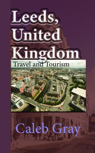 Leeds, United Kingdom: Travel and Tourism Guide, EPUB eBook