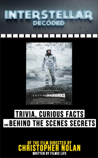 Interstellar Decoded: Trivia, Curious Facts And Behind The Scenes Secrets Of The Film Directed By Christopher Nolan, EPUB eBook