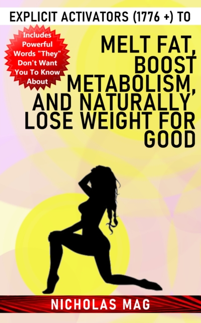 Explicit Activators (1776 +) to Melt Fat, Boost Metabolism, and Naturally Lose Weight for Good, EPUB eBook