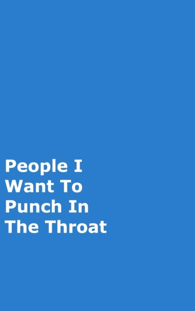 People I Want To Punch In The Throat : Blue Gag Notebook, Journal, Hardback Book