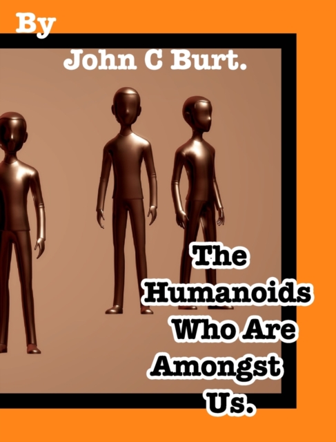 The Humanoids Who Are Amongst Us., Hardback Book