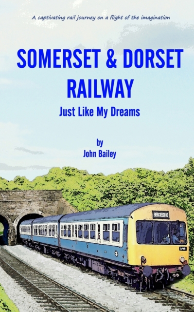 Somerset and Dorset Railway : Just Like My Dreams, Paperback / softback Book