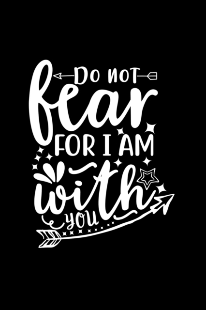 Do Not Fear For I Am With You : Lined Journal To Write In: Christian Quote Cover Notebook, Paperback / softback Book
