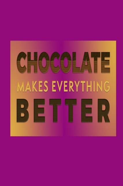 Chocolate Makes Everything Better : Chocolate Lover Quote Cover Gift Journal, Paperback / softback Book
