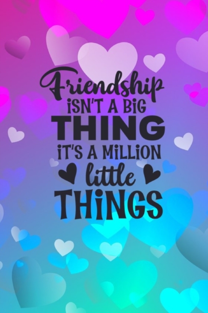 Friendship Isn't A Big Thing It's A Million Little Things : Friendship Gift Idea: Gift For Best Friend: Lined Journal Notebook, Paperback / softback Book