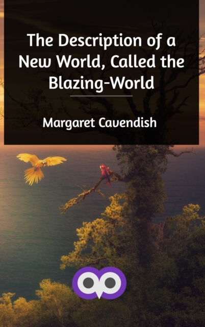 The Description of a New World, Called the Blazing-World, Hardback Book