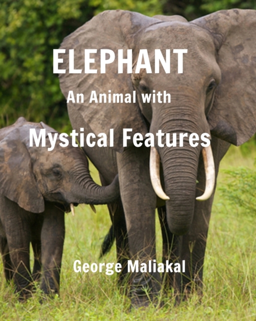 Elephant - An Animal with Mystical Features : Elephant- An Animal with Mystical Features, Paperback / softback Book