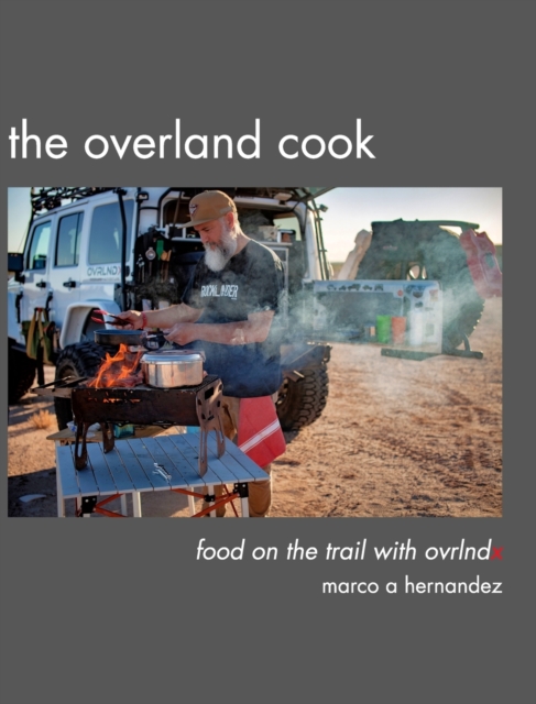 The Overland Cook : food on the trail with ovrlndx, Hardback Book