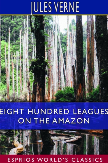 Eight Hundred Leagues on the Amazon (Esprios Classics), Paperback / softback Book