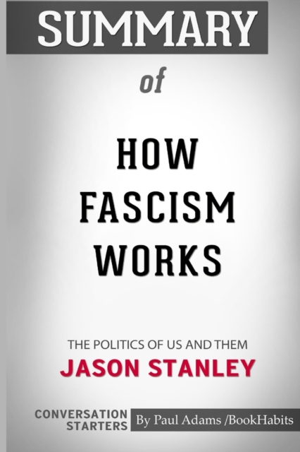 Summary of How Fascism Works : The Politics of Us and Them by Jason Stanley: Conversation Starters, Paperback / softback Book