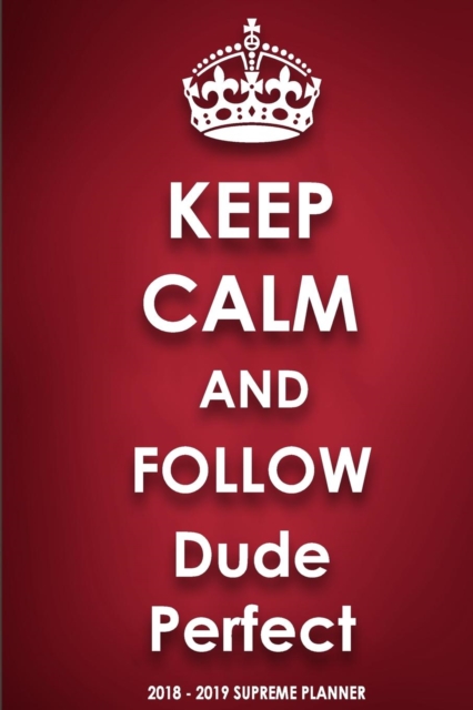 Keep Calm and Follow Dude Perfect 2018-2019 Supreme Planner, Paperback / softback Book