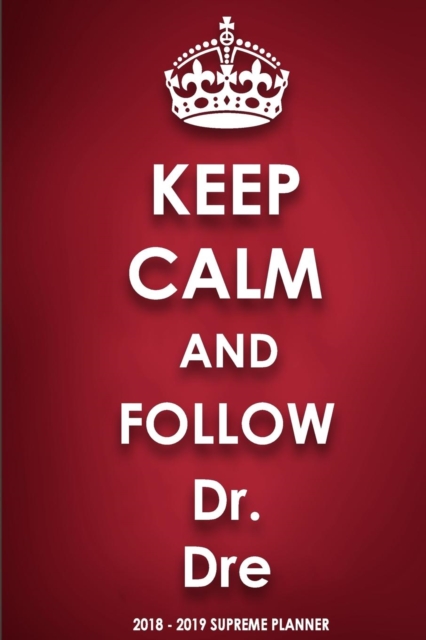 Keep Calm and Follow Dr. Dre 2018-2019 Supreme Planner, Paperback / softback Book
