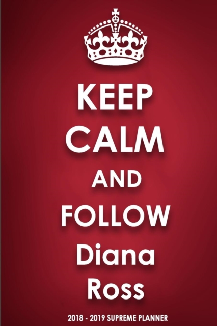 Keep Calm and Follow Diana Ross 2018-2019 Supreme Planner, Paperback / softback Book