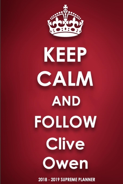 Keep Calm and Follow Clive Owen 2018-2019 Supreme Planner, Paperback / softback Book