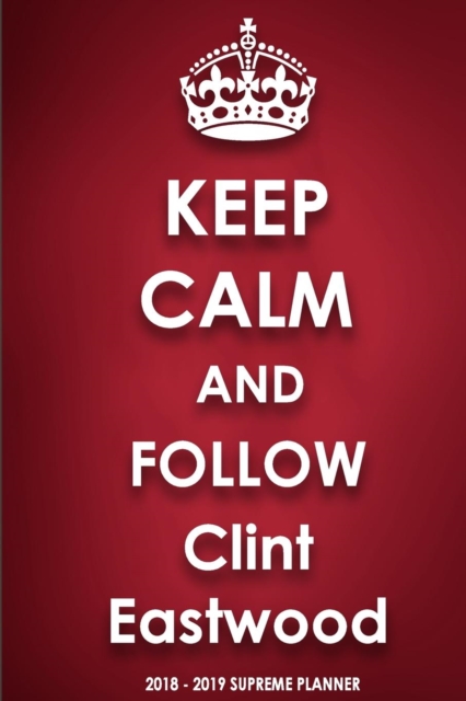 Keep Calm and Follow Clint Eastwood 2018-2019 Supreme Planner, Paperback / softback Book