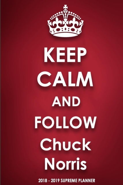 Keep Calm and Follow Chuck Norris 2018-2019 Supreme Planner, Paperback / softback Book