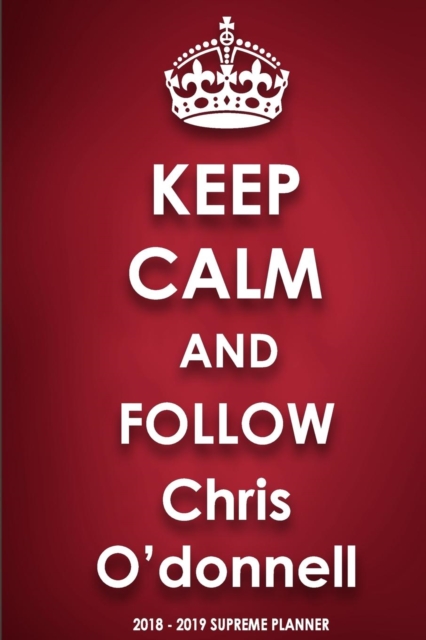 Keep Calm and Follow Chris O'Donnell 2018-2019 Supreme Planner, Paperback / softback Book