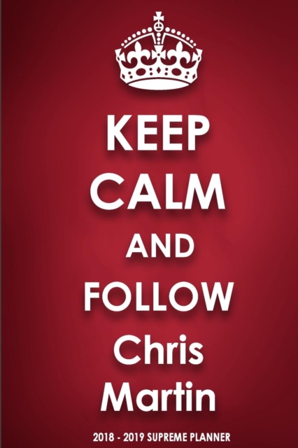 Keep Calm and Follow Chris Martin 2018-2019 Supreme Planner, Paperback / softback Book