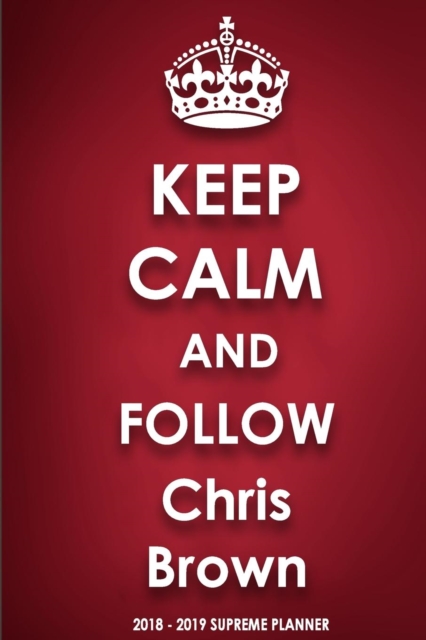 Keep Calm and Follow Chris Brown 2018-2019 Supreme Planner, Paperback / softback Book