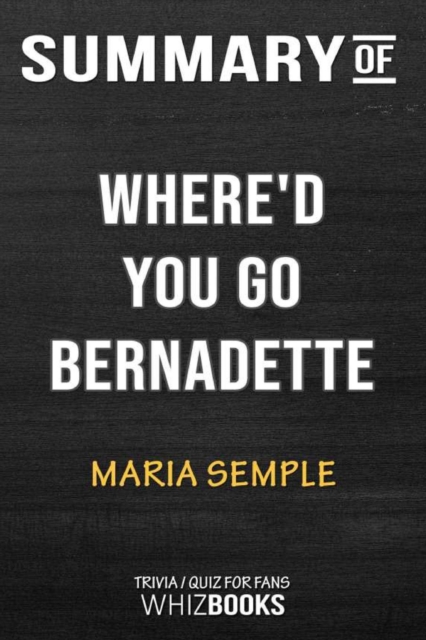Summary of Where'd You Go, Bernadette : A Novel: Trivia/Quiz for Fans, Paperback / softback Book