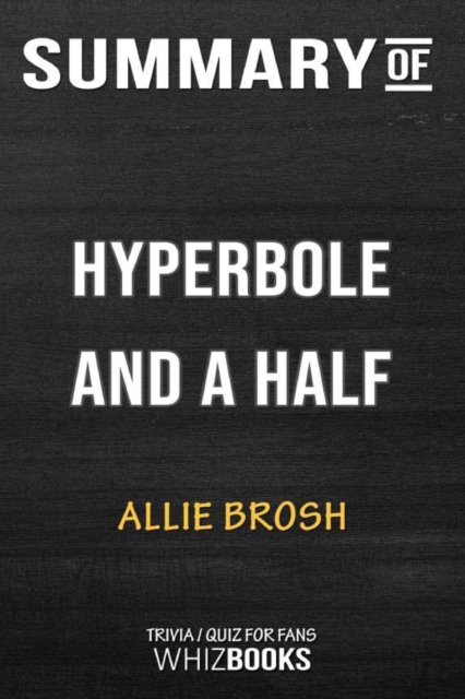 Summary of Hyperbole and a Half : Unfortunate Situations, Flawed Coping Mechanisms, Mayhem, and Other Things That Happen, Paperback / softback Book