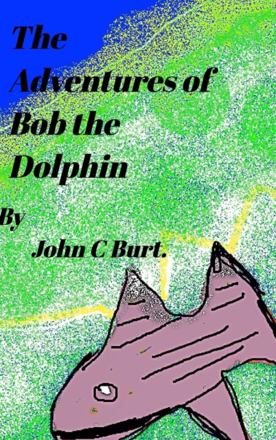 The Adventures of Bob the Dolphin., Hardback Book