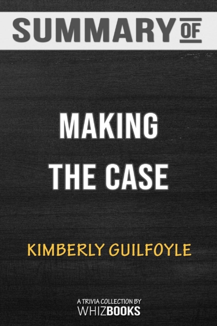 Summary of Making the Case : How to Be Your Own Best Advocate: Trivia/Quiz for Fans, Paperback / softback Book