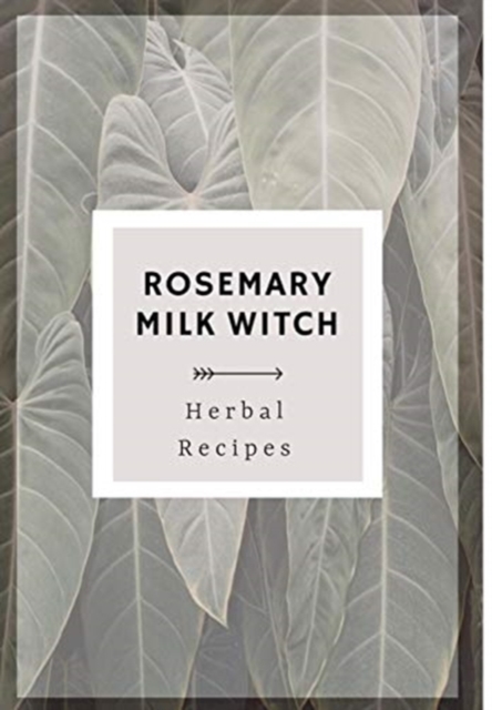 Rosemary Milk Witch Herbal Recipes, Hardback Book
